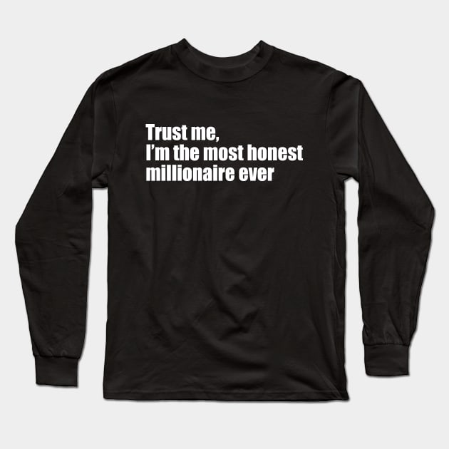 Trust me, I'm the most honest millionaire ever Long Sleeve T-Shirt by EpicEndeavours